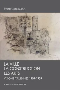 La ville, la construction, les arts. Visions italiennes 1909-1939