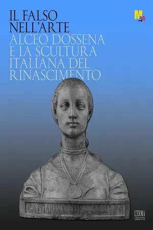 Il falso nell'arte. Alceo Dossena e la scultura italiana del Rinascimento