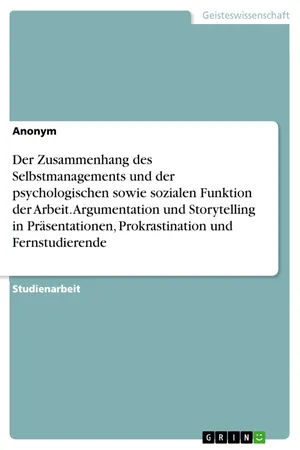 Der Zusammenhang des Selbstmanagements und der psychologischen sowie sozialen Funktion der Arbeit. Argumentation und Storytelling in Präsentationen, Prokrastination und Fernstudierende