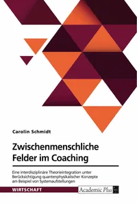 Zwischenmenschliche Felder im Coaching. Eine interdisziplinäre Theorieintegration unter Berücksichtigung quantenphysikalischer Konzepte am Beispiel von Systemaufstellungen_cover