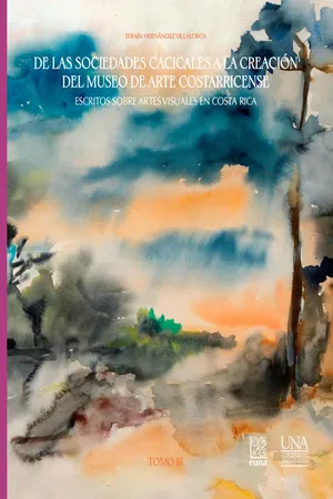 De las sociedades cacicales a la creación del Museo de Arte Costarricense. Escritos sobre artes visuales en Costa Rica. Tomo III