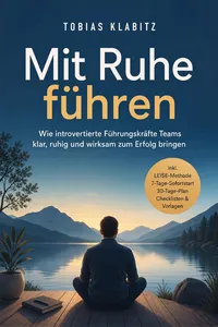 Mit Ruhe führen: Wie introvertierte Führungskräfte Teams klar, ruhig und wirksam zum Erfolg bringen – inkl. LEISE-Methode, 7-Tage-Sofortstart, 30-Tage-Plan, Checklisten & Vorlagen_cover