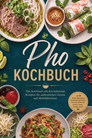 Pho Kochbuch: Das Kochbuch mit den leckersten Rezepten für authentischen Genuss und Wohlfühlwärme – inkl. Brühen-Meisterkurs, Schnellkochtopf-Brühen, Pho Cuốn & Pho Xào, Saucen,Pasten, Einlagen-Guide