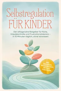 Selbstregulation für Kinder: Der alltagsnahe Ratgeber für Ruhe, Impulskontrolle und Frustrationstoleranz – in 10 Minuten täglich, ohne Vorwissen – inkl. Spielideen, Wochenplänen, Notfall-Strategien_cover