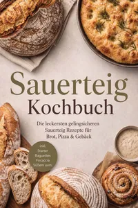 Sauerteig Kochbuch: Die leckersten gelingsicheren Sauerteig Rezepte für Brot, Pizza & Gebäck – inkl. Starter, Baguettes, Focaccia, Süßem uvm._cover