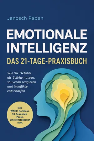 Emotionale Intelligenz - Das 21-Tage-Praxisbuch: Wie Sie Gefühle als Stärke nutzen, souverän reagieren und Konflikte entschärfen - inkl. WAHR-Kompass, 90-Sekunden-Pause, Emotionstagebuch uvm.