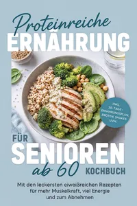Proteinreiche Ernährung für Senioren ab 60 Kochbuch: Mit den leckersten eiweißreichen Rezepten für mehr Muskelkraft, viel Energie und zum Abnehmen – inkl. 30-Tage-Ernährungsplan, Broten, Shakes uvm._cover