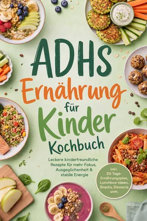 ADHS Ernährung für Kinder Kochbuch: Leckere kinderfreundliche Rezepte für mehr Fokus, Ausgeglichenheit & stabile Energie – inkl. 30-Tage-Ernährungsplan, Lunchbox-Ideen, Snacks, Desserts uvm.