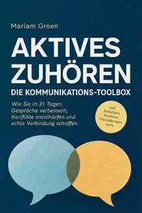 Aktives Zuhören - Die Kommunikations-Toolbox: Wie Sie in 21 Tagen Gespräche verbessern, Konflikte entschärfen und echte Verbindung schaffen - inkl. Selbsttest, Routinen, Praxisübungen uvm.