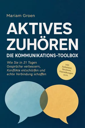 Aktives Zuhören - Die Kommunikations-Toolbox: Wie Sie in 21 Tagen Gespräche verbessern, Konflikte entschärfen und echte Verbindung schaffen - inkl. Selbsttest, Routinen, Praxisübungen uvm.