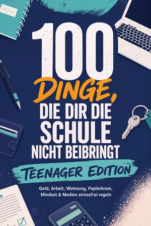 100 Dinge, die dir die Schule nicht beibringt - TEENAGER EDITION: Geld, Arbeit, Wohnung, Papierkram, Mindset & Medien stressfrei regeln – inkl. Praxis-Checks, Budgetplaner, Bewerbungsvorlagen uvm.