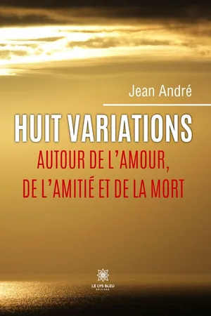 Huit variations autour de l’amour, de l’amitié et de la mort