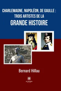 Charlemagne, Napoléon, de Gaulle : trois artistes de la grande Histoire_cover