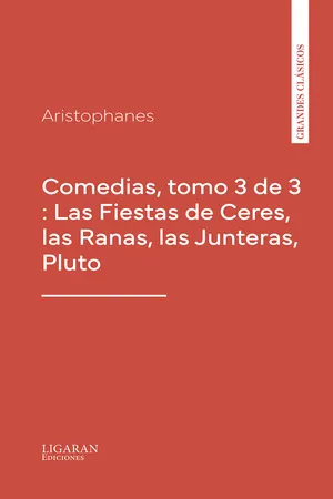 Comedias, tomo 3 de 3 : Las Fiestas de Ceres, las Ranas, las Junteras, Pluto