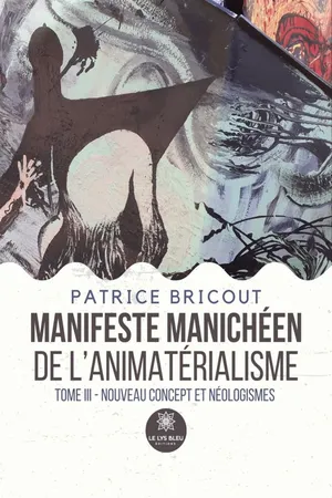 Manifeste manichéen de l’animatérialisme Tome 3