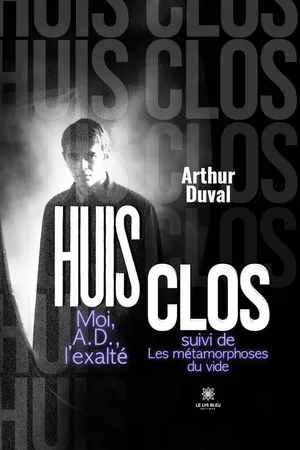 Huis clos Moi, A.D., l’exalté suivi de