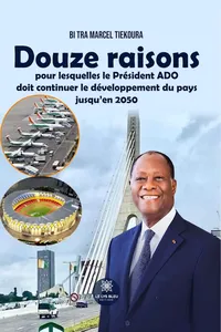 Douze raisons pour lesquelles le Président ADO doit continuer le développement du pays jusqu’en 2050_cover