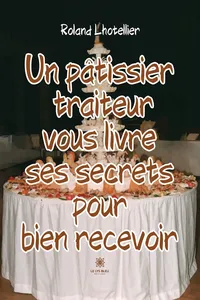 Un pâtissier traiteur vous livre ses secrets pour bien recevoir_cover