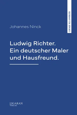 Ludwig Richter. Ein deutscher Maler und Hausfreund.