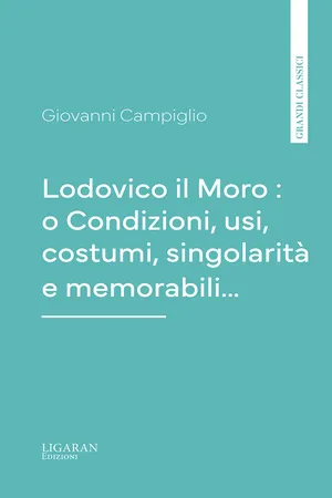 Lodovico il Moro : o Condizioni, usi, costumi, singolarità e memorabili…