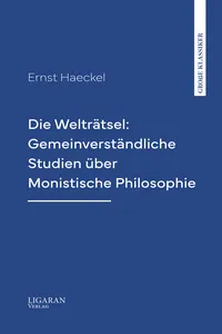 Die Welträtsel: Gemeinverständliche Studien über Monistische Philosophie