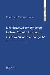 Die Naturwissenschaften in ihrer Entwicklung und in ihrem Zusammenhange, IV.
