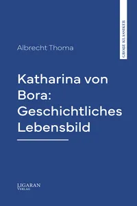 Katharina von Bora: Geschichtliches Lebensbild_cover