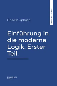Einführung in die moderne Logik. Erster Teil.