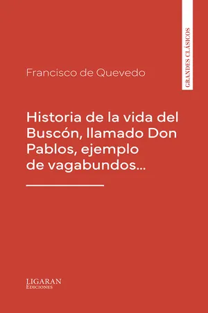 Historia de la vida del Buscón, llamado Don Pablos, ejemplo de vagabundos…