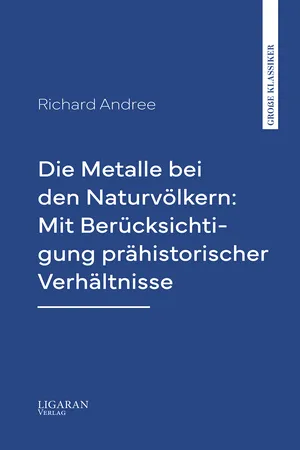 Die Metalle bei den Naturvölkern: Mit Berücksichtigung prähistorischer Verhältnisse