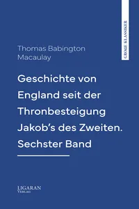 Geschichte von England seit der Thronbesteigung Jakob's des Zweiten. Sechster Band
