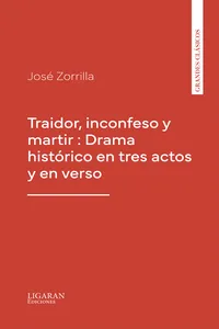 Traidor, inconfeso y martir : Drama histórico en tres actos y en verso