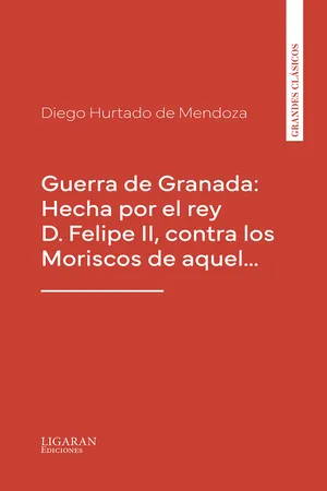 Guerra de Granada: Hecha por el rey D. Felipe II, contra los Moriscos de aquel…