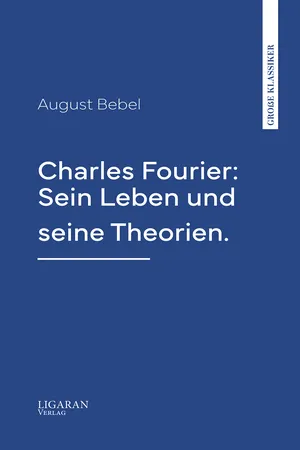 Charles Fourier: Sein Leben und seine Theorien.