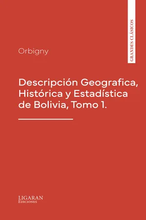 Descripción Geografica, Histórica y Estadística de Bolivia, Tomo 1.