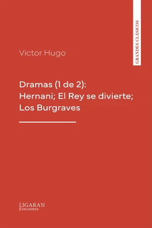 Dramas (1 de 2): Hernani; El Rey se divierte; Los Burgraves