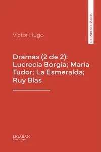 Dramas: Lucrecia Borgia; María Tudor; La Esmeralda; Ruy Blas