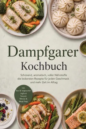 Dampfgarer Kochbuch: Schonend, aromatisch, voller Nährstoffe – die leckersten Rezepte für jeden Geschmack und mehr Zeit im Alltag – inkl. Bao & Teigtaschen, Joghurt, Saucen, Menüs & Meal Prep