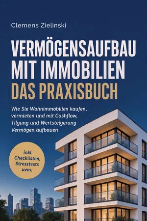 Vermögensaufbau mit Immobilien - Das Praxisbuch: Wie Sie Wohnimmobilien kaufen, vermieten und mit Cashflow, Tilgung und Wertsteigerung Vermögen aufbauen - inkl. Checklisten, Stresstests uvm.