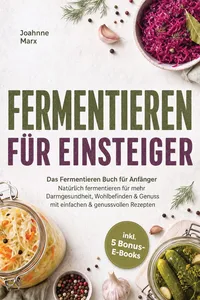 Fermentieren für Einsteiger: Das Fermentieren Buch für Anfänger – Natürlich fermentieren für mehr Darmgesundheit, Wohlbefinden & Genuss mit einfachen & genussvollen Rezepten – inkl. 5 Bonus-E-Books_cover