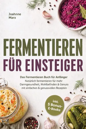 Fermentieren für Einsteiger: Das Fermentieren Buch für Anfänger – Natürlich fermentieren für mehr Darmgesundheit, Wohlbefinden & Genuss mit einfachen & genussvollen Rezepten – inkl. 5 Bonus-E-Books