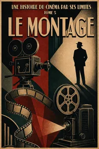 Une histoire du cinéma par ses limites - Tome 5 : Le montage