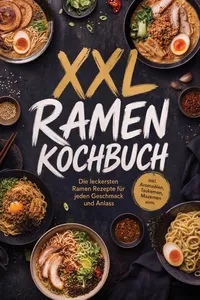 XXL Ramen Kochbuch: Die leckersten Ramen Rezepte für jeden Geschmack und Anlass – inkl. Aromaölen, Tsukemen, Mazemen uvm.