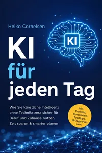 KI für jeden Tag: Wie Sie künstliche Intelligenz ohne Technikstress sicher für Beruf und Zuhause nutzen, Zeit sparen & smarter planen - inkl. Prompts, Checklisten, Tooltipps, 14-Tage-Plan uvm.
