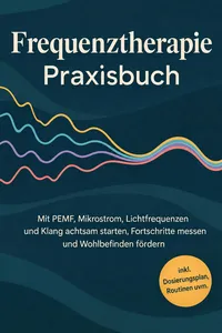 Frequenztherapie Praxisbuch: Mit PEMF, Mikrostrom, Lichtfrequenzen und Klang achtsam starten, Fortschritte messen und Wohlbefinden fördern - inkl. Dosierungsplan, Routinen uvm._cover