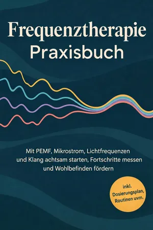 Frequenztherapie Praxisbuch: Mit PEMF, Mikrostrom, Lichtfrequenzen und Klang achtsam starten, Fortschritte messen und Wohlbefinden fördern - inkl. Dosierungsplan, Routinen uvm.