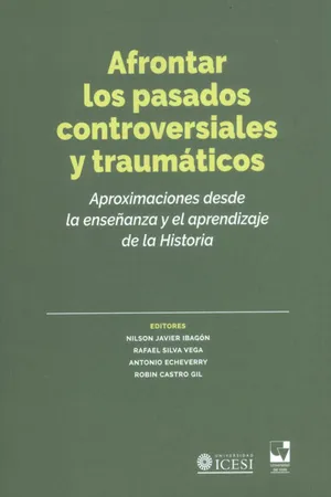 Afrontar los pasados controversiales y traumáticos. Aproximaciones desde la enseñanza y el aprendizaje de la historia