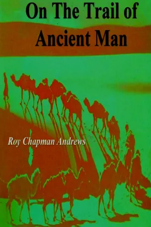 On the Trail of Ancient Man: A Narrative of the Field Work of the Central Asiatic Expeditions