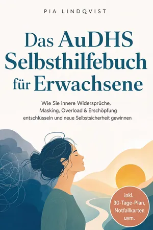 Das AuDHS Selbsthilfebuch für Erwachsene: Wie Sie innere Widersprüche, Masking, Overload & Erschöpfung entschlüsseln und neue Selbstsicherheit gewinnen - inkl. 30-Tage-Plan, Notfallkarten uvm.