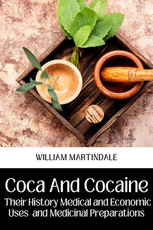 COCA AND COCAINE THEIR HISTORY MEDICAL AND ECONOMIC USES AND MEDICINAL PREPARATIONS
